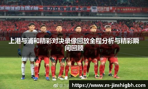 上港与浦和精彩对决录像回放全程分析与精彩瞬间回顾